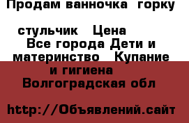 Продам ванночка, горку, стульчик › Цена ­ 300 - Все города Дети и материнство » Купание и гигиена   . Волгоградская обл.